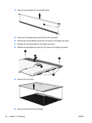Page 10218.Remove the backlight from the backlight frame.
19.Disconnect the display panel cable (1) from the LCD panel.
20.Remove the screws (2) that secure the LCD panel to the display rear panel.
21.Release the LCD panel (3) from the display rear panel.
22.Release the tape (4) that secures the LCD panel to the display rear panel.
23.Remove the LCD panel.
24.Recycle the LCD panel and backlight.
94 Chapter 10   RecyclingENWW 