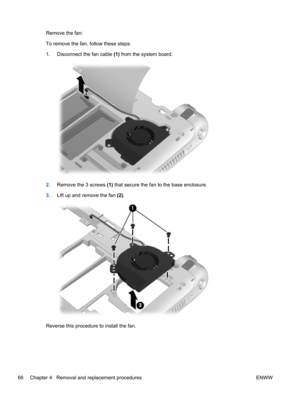 Page 74Remove the fan:
To remove the fan, follow these steps:
1.Disconnect the fan cable (1) from the system board.
2.Remove the 3 screws (1) that secure the fan to the base enclosure.
3.Lift up and remove the fan (2).
Reverse this procedure to install the fan.
66 Chapter 4   Removal and replacement procedures ENWW 