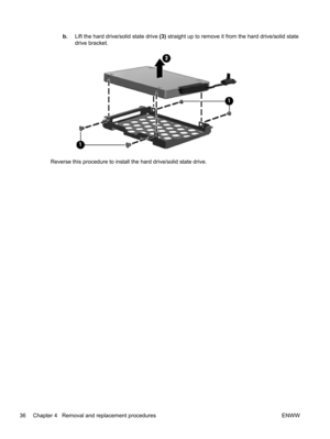 Page 44b.Lift the hard drive/solid state drive (3) straight up to remove it from the hard drive/solid state
drive bracket.
Reverse this procedure to install the hard drive/solid state drive.
36 Chapter 4   Removal and replacement procedures ENWW 