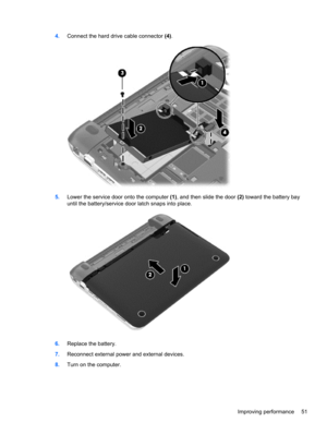 Page 614.Connect the hard drive cable connector (4).
5.Lower the service door onto the computer (1), and then slide the door (2) toward the battery bay
until the battery/service door latch snaps into place.
6.Replace the battery.
7.Reconnect external power and external devices.
8.Turn on the computer.
Improving performance 51 