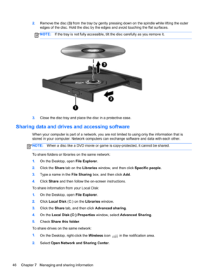 Page 562.Remove the disc (3) from the tray by gently pressing down on the spindle while lifting the outer
edges of the disc. Hold the disc by the edges and avoid touching the flat surfaces.
NOTE:If the tray is not fully accessible, tilt the disc carefully as you remove it.
3.Close the disc tray and place the disc in a protective case.
Sharing data and drives and accessing software
When your computer is part of a network, you are not limited to using only the information that is
stored in your computer. Network...