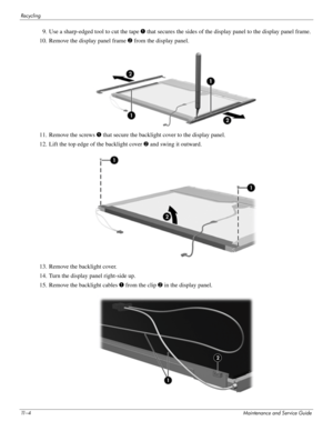 Page 11611 – 4Maintenance and Service Guide
Recycling
9. Use a sharp-edged tool to cut the tape 1 that secures the sides of the display panel to the display panel frame.
10. Remove the display panel frame  2 from the display panel.
 
11. Remove the screws  1 that secure the backlight cover to the display panel.
12. Lift the top edge of the backlight cover 2  and swing it outward.
13. Remove the backlight cover.
14. Turn the display panel right-side up.
15. Remove the backlight cables  1 from the clip  2 in the...