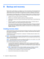 Page 86B Backup and recovery
Recovery after a system failure is as complete as your most current backup. HP recommends that you
create recovery discs immediately after software setup. As you add new software and data files, you
should continue to back up your system on a regular basis to maintain a reasonably current backup.
Tools provided by the operating system and HP Recovery Manager software are designed to help you
with the following tasks for safeguarding your information and restoring it in case of a...