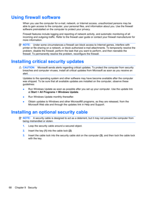 Page 78Using firewall software
When you use the computer for e-mail, network, or Internet access, unauthorized persons may be
able to gain access to the computer, your personal files, and information about you. Use the firewall
software preinstalled on the computer to protect your privacy.
Firewall features include logging and reporting of network activity, and automatic monitoring of all
incoming and outgoing traffic. Refer to the firewall user guide or contact your firewall manufacturer for
more information....