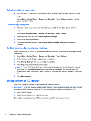 Page 62Selecting a different power plan
▲Click the battery meter icon in the notification area, and then select a power plan from the list.
– or –
Select Start > Control Panel > System and Security > Power Options, and then select a
power plan from the list.
Customizing power plans
1.Click the battery meter icon in the notification area, and then click More power options.
– or –
Select Start > Control Panel > System and Security > Power Options.
2.Select a power plan, and then click Change plan settings....