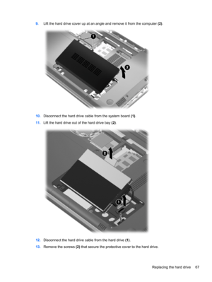 Page 779.Lift the hard drive cover up at an angle and remove it from the computer (2).
10.Disconnect the hard drive cable from the system board (1).
11.Lift the hard drive out of the hard drive bay (2).
12.Disconnect the hard drive cable from the hard drive (1).
13.Remove the screws (2) that secure the protective cover to the hard drive.
Replacing the hard drive 67 