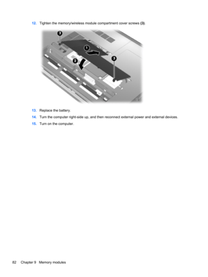 Page 9212.Tighten the memory/wireless module compartment cover screws (3).
13.Replace the battery.
14.Turn the computer right-side up, and then reconnect external power and external devices.
15.Turn on the computer.
82 Chapter 9   Memory modules 