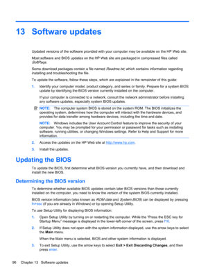 Page 10613 Software updates
Updated versions of the software provided with your computer may be available on the HP Web site.
Most software and BIOS updates on the HP Web site are packaged in compressed files called
SoftPaqs.
Some download packages contain a file named 
Readme.txt, which contains information regarding
installing and troubleshooting the file.
To update the software, follow these steps, which are explained in the remainder of this guide:
1.Identify your computer model, product category, and series...