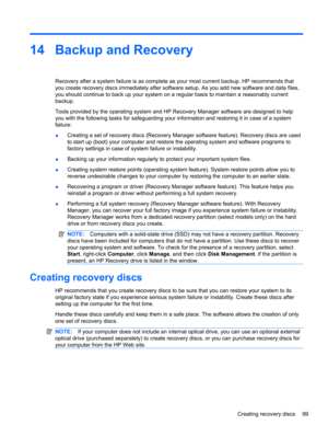 Page 10914 Backup and Recovery
Recovery after a system failure is as complete as your most current backup. HP recommends that
you create recovery discs immediately after software setup. As you add new software and data files,
you should continue to back up your system on a regular basis to maintain a reasonably current
backup.
Tools provided by the operating system and HP Recovery Manager software are designed to help
you with the following tasks for safeguarding your information and restoring it in case of a...