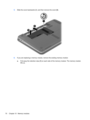 Page 805.Slide the cover backwards (2), and then remove the cover (3).
6.If you are replacing a memory module, remove the existing memory module:
a.Pull away the retention clips (1) on each side of the memory module. The memory module
tilts up.
70 Chapter 10   Memory modules 