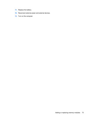 Page 8311.Replace the battery.
12.Reconnect external power and external devices.
13.Turn on the computer.
Adding or replacing memory modules 73 