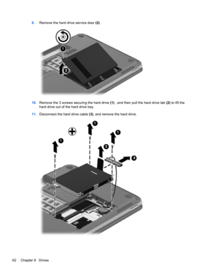 Page 729.Remove the hard drive service door (2).
10.Remove the 3 screws securing the hard drive (1) , and then pull the hard drive tab (2) to lift the
hard drive out of the hard drive bay.
11.Disconnect the hard drive cable (3), and remove the hard drive.
62 Chapter 9   Drives 