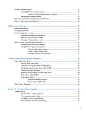Page 9Installing software updates ................................................................................................................. 79
Installing Windows security updates .................................................................................. 79
Installing HP and third-party software updates ................................................. 79
Securing your wireless network ......................................................................................... 79
Backing up your...