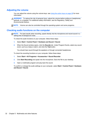 Page 42Adjusting the volume
You can adjust the volume using the volume keys. see Using the action keys on page 28 for more
information.
WARNING!To reduce the risk of personal injury, adjust the volume before putting on headphones,
earbuds, or a headset. For additional safety information, see the Regulatory, Safety and
Environmental Notices.
NOTE:Volume can also be controlled through the operating system and some programs.
Checking audio functions on the computer
NOTE:For best results when recording, speak...