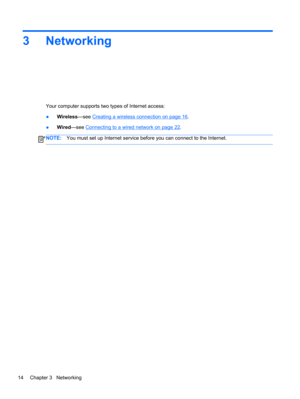 Page 243Networking
Your computer supports two types of Internet access:
●Wireless—see 
Creating a wireless connection on page 16.
●Wired—see 
Connecting to a wired network on page 22.
NOTE:You must set up Internet service before you can connect to the Internet.
14 Chapter 3   Networking 