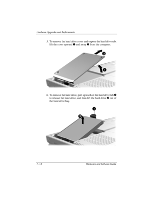 Page 1507–18 Hardware and Software Guide
Hardware Upgrades and Replacements
5. To remove the hard drive cover and expose the hard drive tab, 
lift the cover upward 1 and away 2 from the computer. 
6. To remove the hard drive, pull upward on the hard drive tab 1 
to release the hard drive, and then lift the hard drive 2 out of 
the hard drive bay.  