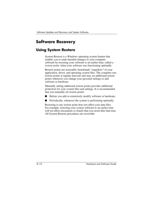 Page 1688–10 Hardware and Software Guide
Software Updates and Recovery and System Software
Software Recovery
Using System Restore
System Restore is a Windows operating system feature that 
enables you to undo harmful changes to your computer 
software by restoring your software to an earlier time, called a 
restore point, when your software was functioning optimally. 
Restore points are restorable, benchmark “snapshots” of your 
application, driver, and operating system files. The computer sets 
restore points...