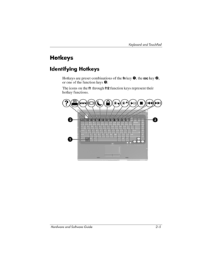 Page 41Keyboard and TouchPad
Hardware and Software Guide 2–5
Hotkeys
Identifying Hotkeys
Hotkeys are preset combinations of the fn key 1, the esc key 2, 
or one of the function keys 3. 
The icons on the f1 through f12 function keys represent their 
hotkey functions. 