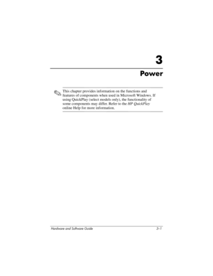 Page 55Hardware and Software Guide 3–1
3
Power
✎This chapter provides information on the functions and 
features of components when used in Microsoft Windows. If 
using QuickPlay (select models only), the functionality of 
some components may differ. Refer to the HP QuickPlay 
online Help for more information. 