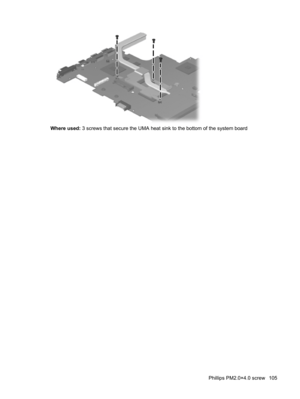 Page 113Where used: 3 screws that secure the UMA heat sink to the bottom of the system board
Phillips PM2.0×4.0 screw 105 