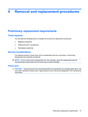 Page 394 Removal and replacement procedures
Preliminary replacement requirements
Tools required
You will need the following tools to complete the removal and replacement procedures:
●Magnetic screwdriver
●Phillips P0 and P1 screwdrivers
●Flat-bladed screwdriver
Service considerations
The following sections include some of the considerations that you must keep in mind during
disassembly and assembly procedures.
NOTE:As you remove each subassembly from the computer, place the subassembly (and all
accompanying...