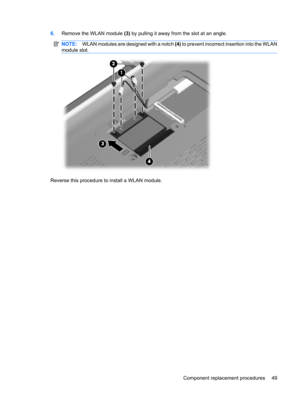 Page 576.Remove the WLAN module (3) by pulling it away from the slot at an angle.
NOTE:WLAN modules are designed with a notch (4) to prevent incorrect insertion into the WLAN
module slot.
Reverse this procedure to install a WLAN module.
Component replacement procedures 49 