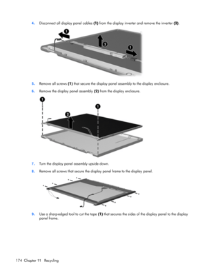 Page 1824.Disconnect all display panel cables (1) from the display inverter and remove the inverter (2).
5.Remove all screws (1) that secure the display panel assembly to the display enclosure.
6.Remove the display panel assembly (2) from the display enclosure.
7.Turn the display panel assembly upside down.
8.Remove all screws that secure the display panel frame to the display panel.
9.Use a sharp-edged tool to cut the tape (1) that secures the sides of the display panel to the display
panel frame.
174 Chapter...