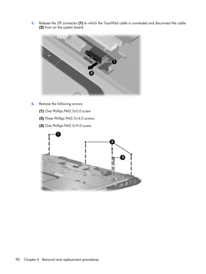 Page 985.Release the ZIF connector (1) to which the TouchPad cable is connected and disconnect the cable
(2) from on the system board.
6.Remove the following screws:
(1) One Phillips PM2.5x5.0 screw
(2) Three Phillips PM2.5×4.0 screws
(3) One Phillips PM2.5×9.0 screw
90 Chapter 4   Removal and replacement procedures 