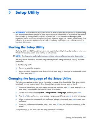 Page 1255
Setup Utility
WARNING!Only authorized technicians trained by HP must repair this equipment. All troubleshooting
and repair procedures are detailed to allow repair at only the subassembly or module level. Because of
the complexity of the individual boards and subassemblies, do not attempt to make repairs at the
component level or modify any printed wiring board. Improper repairs can create a safety hazard. Any
indication of component replacement or printed wiring board modification may void any warranty...