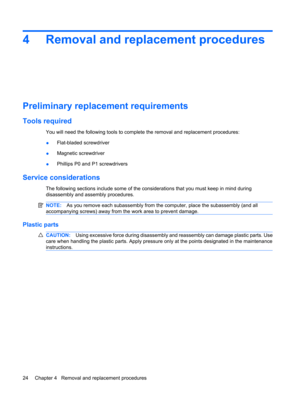 Page 324 Removal and replacement procedures
Preliminary replacement requirements
Tools required
You will need the following tools to complete the removal and replacement procedures:
●Flat-bladed screwdriver
●Magnetic screwdriver
●Phillips P0 and P1 screwdrivers
Service considerations
The following sections include some of the considerations that you must keep in mind during
disassembly and assembly procedures.
NOTE:As you remove each subassembly from the computer, place the subassembly (and all
accompanying...