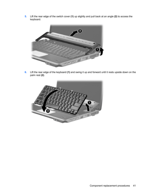 Page 495.Lift the rear edge of the switch cover (1) up slightly and pull back at an angle (2) to access the
keyboard.
6.Lift the rear edge of the keyboard (1) and swing it up and forward until it rests upside down on the
palm rest (2).
Component replacement procedures 41 