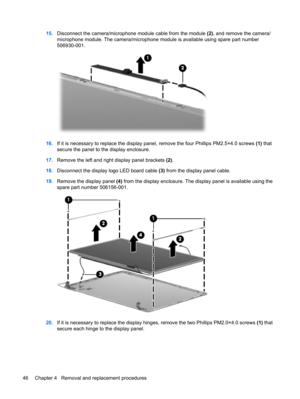 Page 5415.Disconnect the camera/microphone module cable from the module (2), and remove the camera/
microphone module. The camera/microphone module is available using spare part number
506930-001.
16.If it is necessary to replace the display panel, remove the four Phillips PM2.5×4.0 screws (1) that
secure the panel to the display enclosure.
17.Remove the left and right display panel brackets (2).
18.Disconnect the display logo LED board cable (3) from the display panel cable.
19.Remove the display panel (4)...