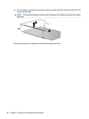 Page 5625.If it is necessary to replace the camera/microphone module cable (1), remove the cable from the
display enclosure (2).
NOTE:The camera/microphone module cable is attached to the display enclosure with double-
sided tape.
Reverse this procedure to reassemble and install the display assembly.
48 Chapter 4   Removal and replacement procedures 