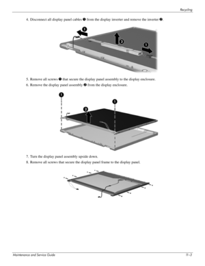 Page 146Recycling
Maintenance and Service Guide11 – 3
4. Disconnect all display panel cables 1 from the display inverter and remove the inverter 2.
5. Remove all screws 1 that secure the display panel assembly to the display enclosure.
6. Remove the display panel assembly 2 from the display enclosure.
7. Turn the display panel assembly upside down.
8. Remove all screws that secure the display panel frame to the display panel. 