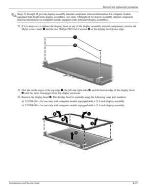 Page 78Removal and replacement procedures
Maintenance and Service Guide4–33
✎Steps 22 through 38 provide display assembly internal component removal information for computer models 
equipped with BrightView display assemblies. See steps 5 through 21 for display assembly internal component 
removal information for computer models equipped with AntiGlare display assemblies.
22. If it is necessary to replace the display bezel or any of the display assembly internal components, remove the 
Mylar screw covers 1 and...