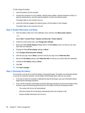 Page 78To fully charge the battery:
1.Insert the battery into the computer.
2.Connect the computer to an AC adapter, optional power adapter, optional expansion product, or
optional docking device, and then plug the adapter or device into external power.
The battery light on the computer turns on.
3.Leave the computer plugged into external power until the battery is fully charged.
The battery light on the computer turns off.
Step 2: Disable Hibernation and Sleep
1.Click the battery meter icon in the notification...