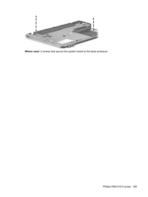 Page 117Where used: 2 screws that secure the system board to the base enclosure
Phillips PM2.5×5.0 screw 109 