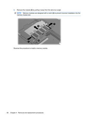 Page 584.Remove the module (2) by pulling it away from the slot at an angle.
NOTE:Memory modules are designed with a notch (3) to prevent incorrect installation into the
memory module slot.
Reverse this procedure to install a memory module.
50 Chapter 4   Removal and replacement procedures 