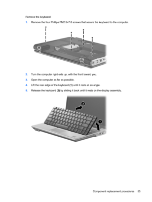 Page 63Remove the keyboard:
1.Remove the four Phillips PM2.5×7.0 screws that secure the keyboard to the computer.
2.Turn the computer right-side up, with the front toward you.
3.Open the computer as far as possible.
4.Lift the rear edge of the keyboard (1) until it rests at an angle.
5.Release the keyboard (2) by sliding it back until it rests on the display assembly.
Component replacement procedures 55 