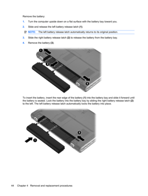 Page 52Remove the battery:
1.Turn the computer upside down on a flat surface with the battery bay toward you.
2.Slide and release the left battery release latch (1).
NOTE:The left battery release latch automatically returns to its original position.
3.Slide the right battery release latch (2) to release the battery from the battery bay.
4.Remove the battery (3).
To insert the battery, insert the rear edge of the battery (1) into the battery bay and slide it forward until
the battery is seated. Lock the battery...