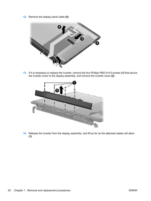 Page 2612.Remove the display panel cable (4).
13.If it is necessary to replace the inverter, remove the four Phillips PM2.5×4.0 screws (1) that secure
the inverter cover to the display assembly, and remove the inverter cover (2).
14.Release the inverter from the display assembly, and lift as far as the attached cables will allow
(1).
20 Chapter 1   Removal and replacement procedures ENWW 