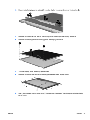 Page 314.Disconnect all display panel cables (1) from the display inverter and remove the inverter (2).
5.Remove all screws (1) that secure the display panel assembly to the display enclosure.
6.Remove the display panel assembly (2) from the display enclosure.
7.Turn the display panel assembly upside down.
8.Remove all screws that secure the display panel frame to the display panel.
9.Use a sharp-edged tool to cut the tape (1) that secures the sides of the display panel to the display
panel frame.
ENWWDisplay 25 