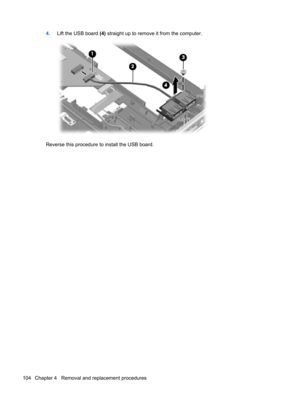 Page 1124.Lift the USB board (4) straight up to remove it from the computer.
Reverse this procedure to install the USB board.
104 Chapter 4   Removal and replacement procedures 