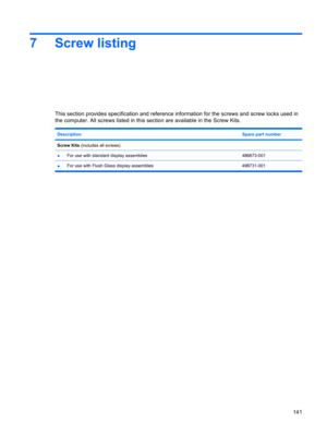 Page 1497 Screw listing
This section provides specification and reference information for the screws and screw locks used in
the computer. All screws listed in this section are available in the Screw Kits.
DescriptionSpare part number
Screw Kits (includes all screws) 
●For use with standard display assemblies486873-001
●For use with Flush Glass display assemblies 496731-001
141 