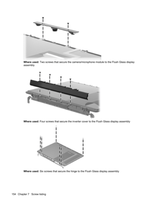 Page 162Where used: Two screws that secure the camera/microphone module to the Flush Glass display
assembly
Where used: Four screws that secure the inverter cover to the Flush Glass display assembly
Where used: Six screws that secure the hinge to the Flush Glass display assembly
154 Chapter 7   Screw listing 