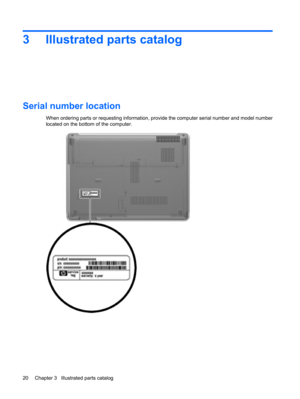 Page 283 Illustrated parts catalog
Serial number location
When ordering parts or requesting information, provide the computer serial number and model number
located on the bottom of the computer.
20 Chapter 3   Illustrated parts catalog 