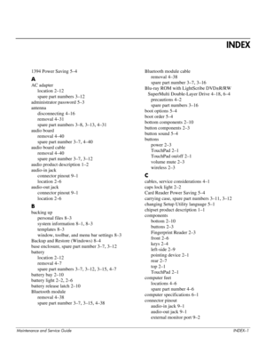 Page 136Maintenance and Service GuideINDEX–1
INDEX
1394 Power Saving 5–4
A
AC adapter
location 2–12
spare part numbers 3–12
administrator password 5–3
antenna
disconnecting 4–16
removal 4–31
spare part numbers 3–8, 3–13, 4–31
audio board
removal 4–40
spare part number 3–7, 4–40
audio board cable
removal 4–40
spare part number 3–7, 3–12
audio product description 1–2
audio-in jack
connector pinout 9–1
location 2–6
audio-out jack
connector pinout 9–1
location 2–6
B
backing up
personal files 8–3
system information...