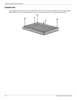 Page 484–6Maintenance and Service Guide
Removal and replacement procedures
Computer feet
The computer feet are adhesive-backed rubber pads. The feet are included in the Rubber Kit, spare part number 
486874-001. There are six rubber feet that attach to the base enclosure in the locations illustrated below. 