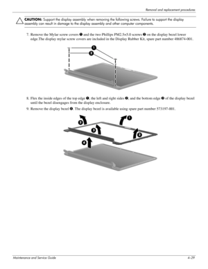 Page 71Removal and replacement procedures
Maintenance and Service Guide4–29
ÄCAUTION: Support the display assembly when removing the following screws. Failure to support the display 
assembly can result in damage to the display assembly and other computer components.
7. Remove the Mylar screw covers 1 and the two Phillips PM2.5×5.0 screws 2 on the display bezel lower 
edge.The display mylar screw covers are included in the Display Rubber Kit, spare part number 486874-001.
8. Flex the inside edges of the top...