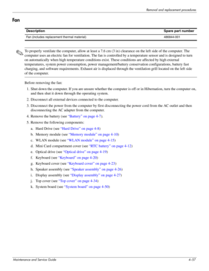 Page 99Removal and replacement procedures
Maintenance and Service Guide4–57
Fan
✎To properly ventilate the computer, allow at least a 7.6 cm (3 in) clearance on the left side of the computer. The 
computer uses an electric fan for ventilation. The fan is controlled by a temperature sensor and is designed to turn 
on automatically when high temperature conditions exist. These conditions are affected by high external 
temperatures, system power consumption, power management/battery conservation configurations,...